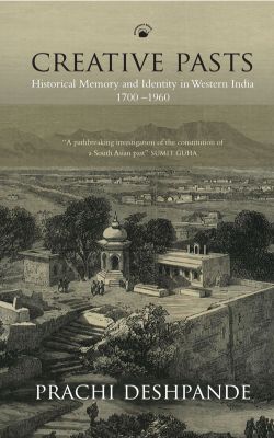 Orient Creative Pasts: Historical Memory and Identity in Western India 1700-1960